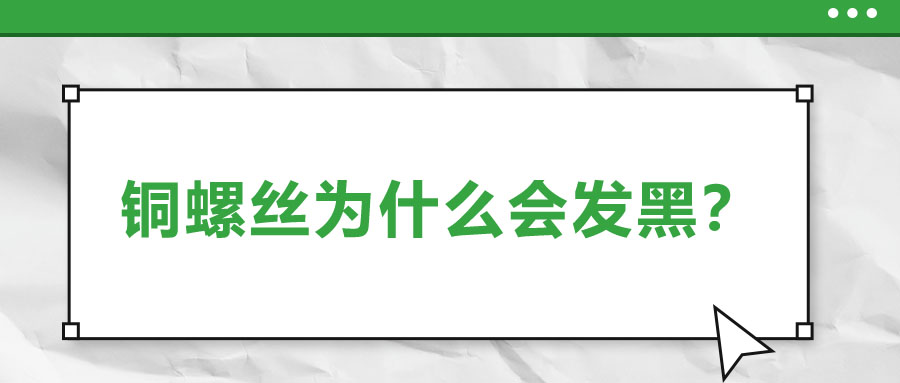 銅螺絲為什么會(huì)發(fā)黑？