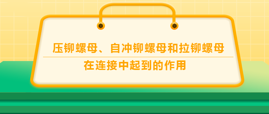 壓鉚螺母、自沖鉚螺母和拉鉚螺母在連接中起到的作用，你了解嗎？