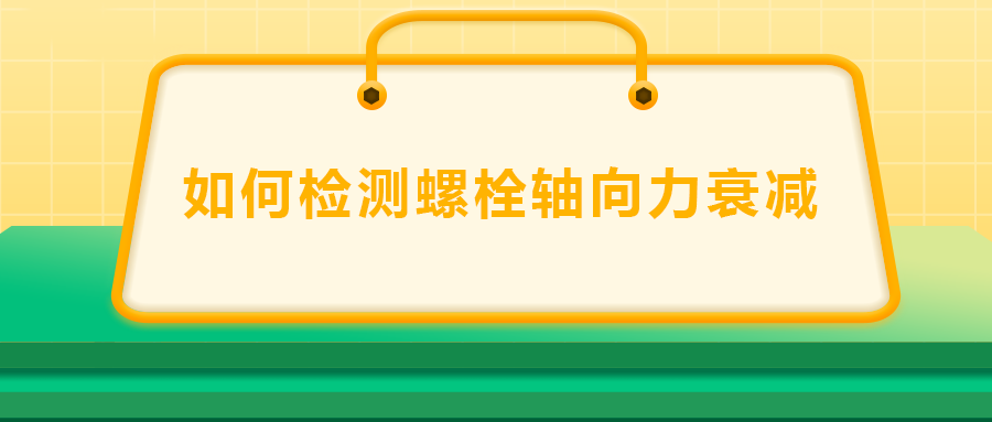 如何檢測(cè)螺栓軸向力衰減？