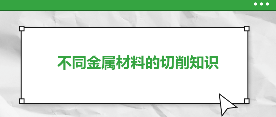 不同的金屬材料，切削起來(lái)有什么不同？