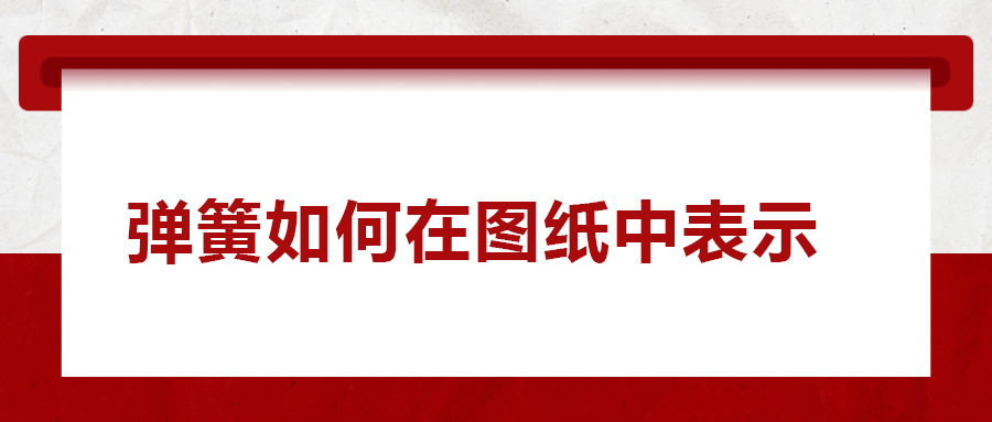 彈簧如何在圖紙中表示， 一次給你講清楚！