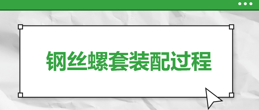 鋼絲螺套裝配過程，一次給你講清楚！
