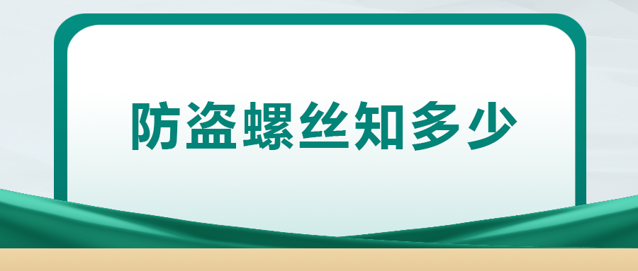 關(guān)于防盜螺絲， 你了解多少