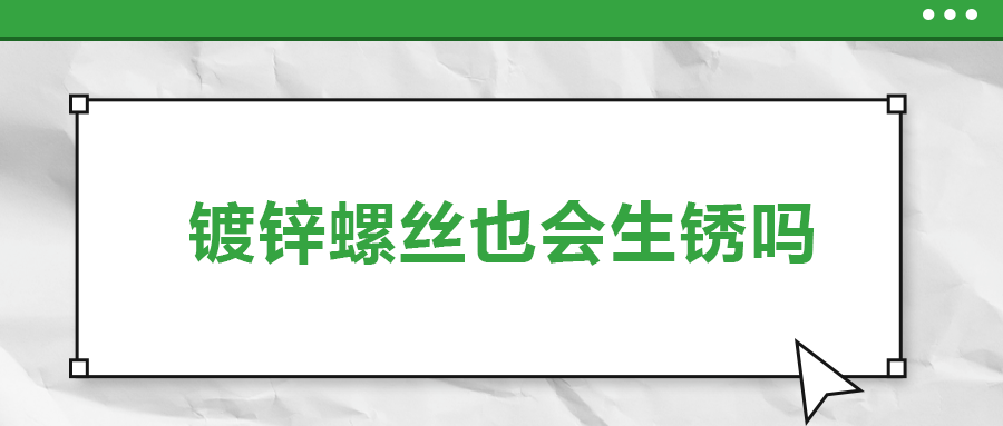 鍍鋅螺絲也會生銹，真的嗎？
