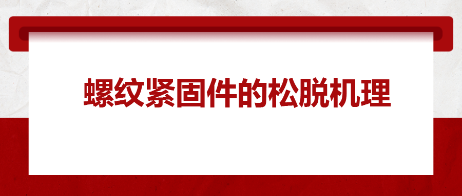 螺紋緊固件的松脫機理， 一次給你講清楚