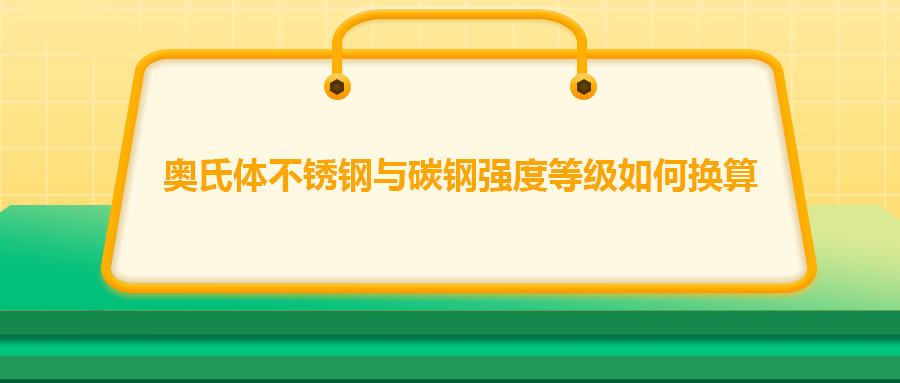 奧氏體不銹鋼與碳鋼強(qiáng)度等級如何換算？