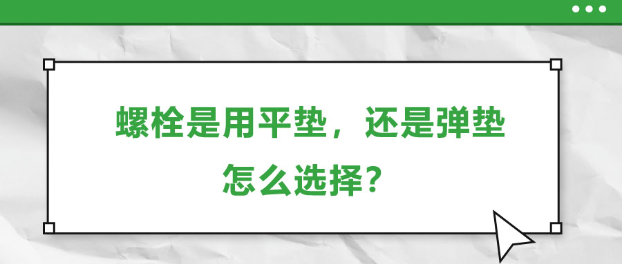 螺栓是用平墊，還是彈墊，怎么選擇？