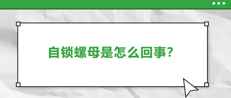 自鎖螺母是怎么回事？一起來了解一下