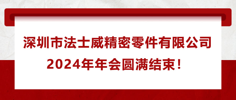 深圳市法士威精密零件有限公司2024年年會圓滿結(jié)束！