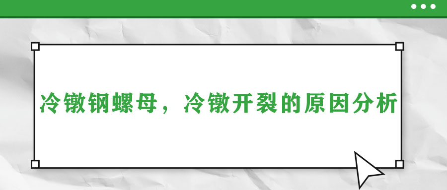 冷鐓鋼螺母，冷鐓開裂的原因分析