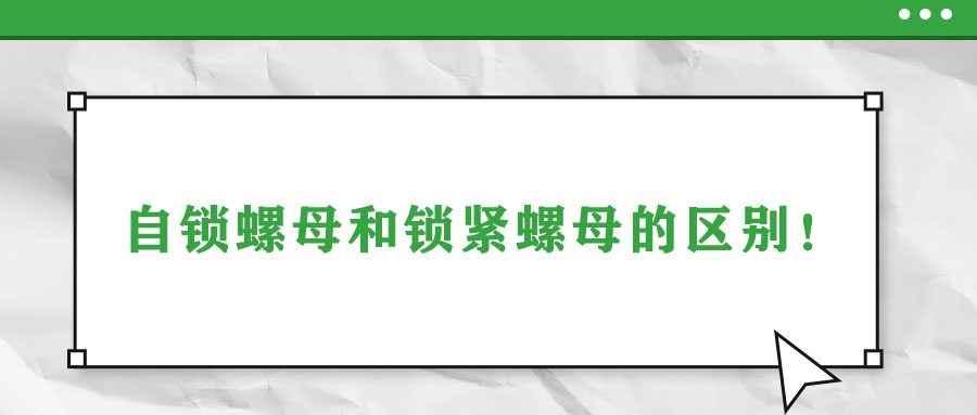自鎖螺母和鎖緊螺母的區(qū)別！