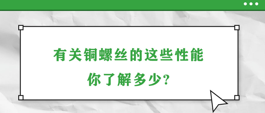有關銅螺絲的這些性能，你了解多少?