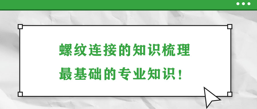 螺紋連接的知識梳理，最基礎(chǔ)的專業(yè)知識！