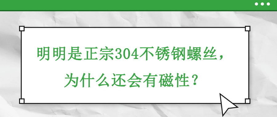 明明是正宗304不銹鋼螺絲，為什么還會有磁性？