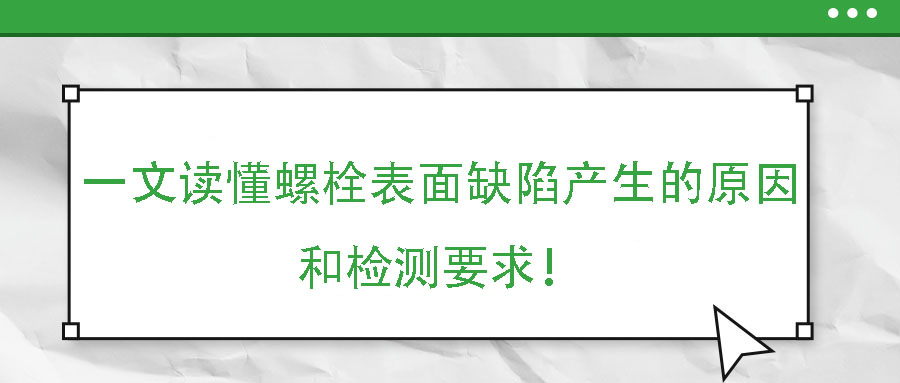 一文讀懂螺栓表面缺陷產(chǎn)生的原因和檢測要求！