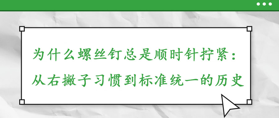 為什么螺絲釘總是順時針擰緊：從右撇子習慣到標準統(tǒng)一的歷史